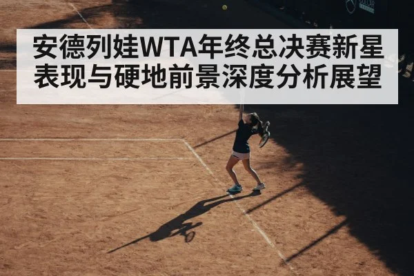 安德列娃WTA年终总决赛新星表现与硬地前景深度分析展望